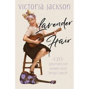 Lavender Hair: 21 Devotions for Women with Breast Cancer -- Victoria Jackson